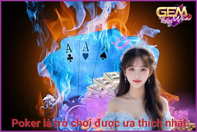 Poker là trò chơi game bài được ưa thích nhất tại GemWin