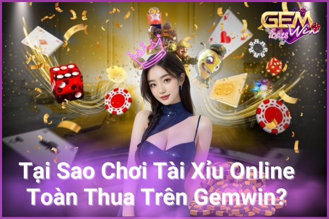 tại sao chơi tài xỉu online toàn thua